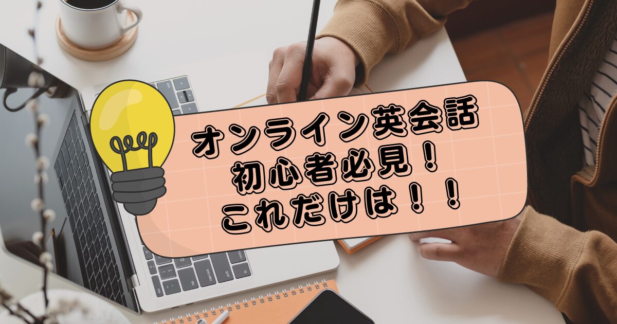 オンライン英会話初心者必見！これだけは！