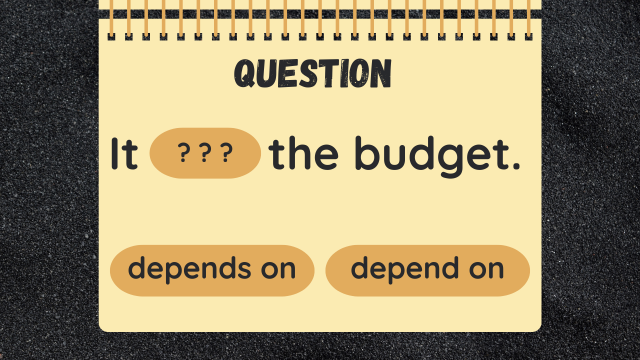 Question
It ? ? ? the budget.
depends on
depend on