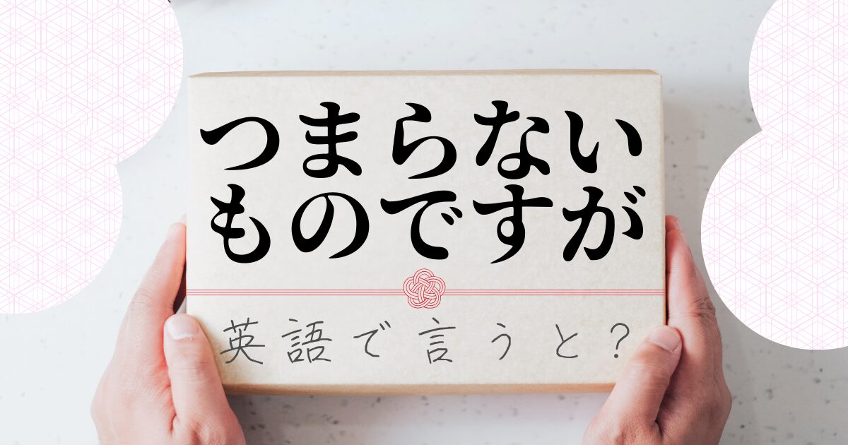 「つまらないものですが」を英語で言える！？