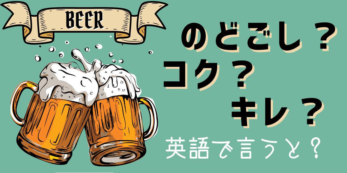 BEER のどごし？コク？キレ？を英語で言うと？