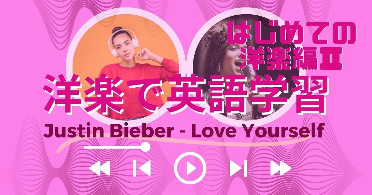 洋楽で英語学習　はじめての洋楽編 Justin Bieber – Love Yourself