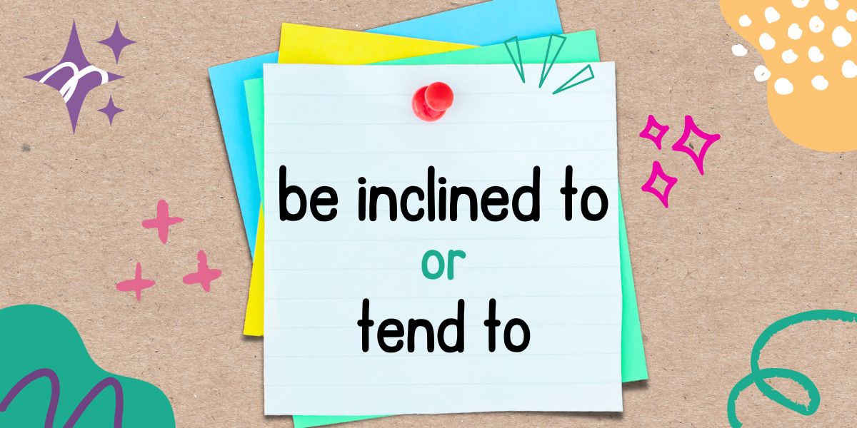 英語フレーズ　be inclined to / tend to