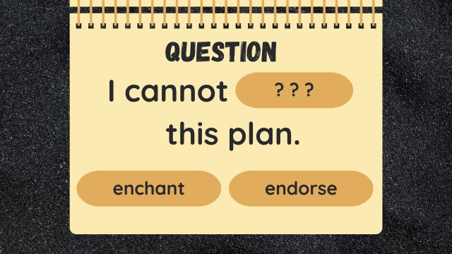 クイズ　I cannot ???  this plan. enchant or endorse