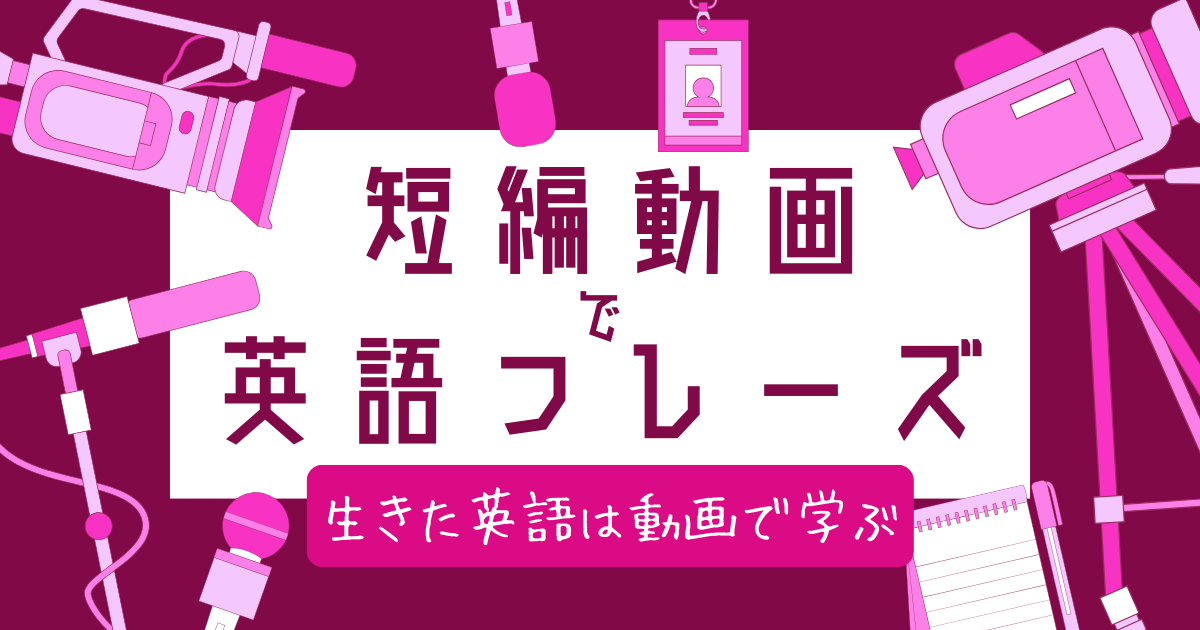 短編動画で英語フレーズ 生きた英語は動画で学ぶ