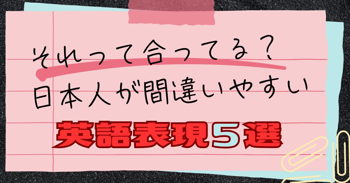 それって合ってる？日本人が間違いやすい英語表現５選