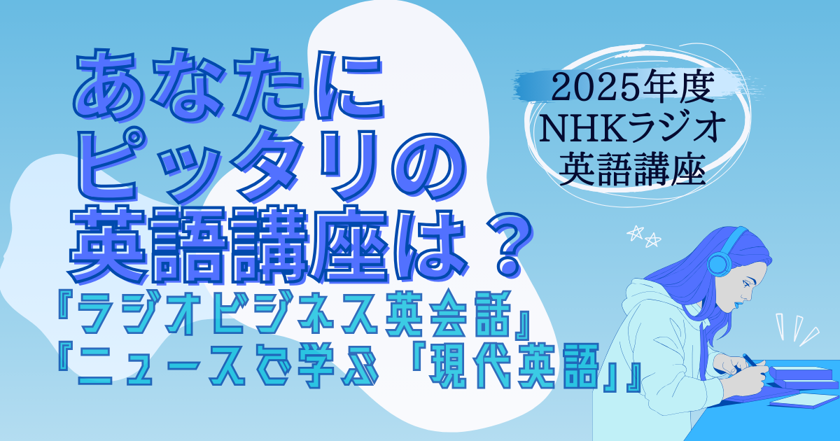 2025年度NHKラジオ 英語講座 あなたにピッタリの英語講座は？ 『ラジオビジネス英会話』 『ニュースで学ぶ「現代英語」』