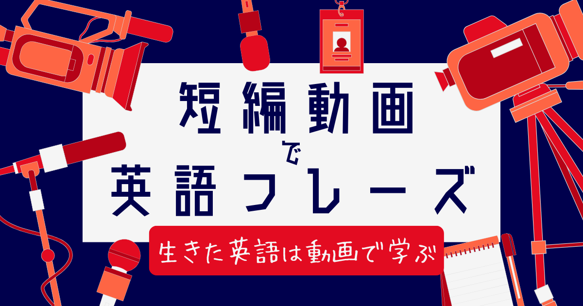 短編動画で英語フレーズ 生きた英語は動画で学ぶ
