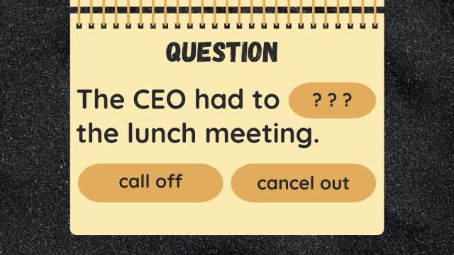 Question
The CEO ? ? ? the lunch meeting.
call off
cancel out