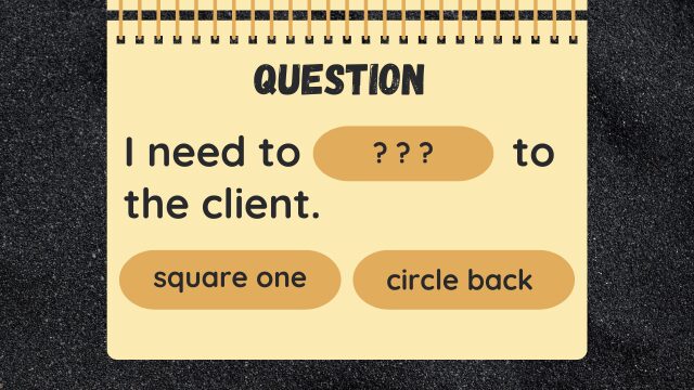 Question
I need to ??? to the client.
square one
circle back