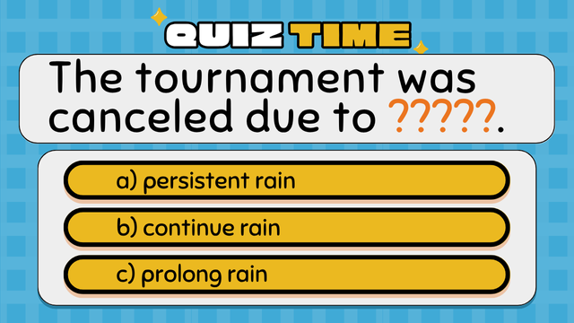 Quiz Time
The tournament was canceled due to ?????.
a) persistent rain
b) continue rain
c) prolong rain