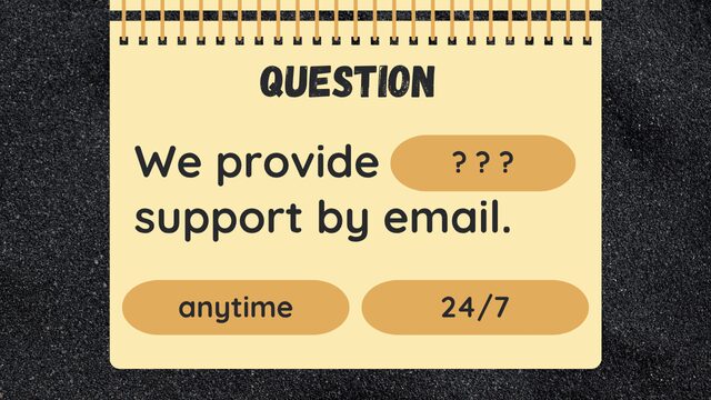 QUESTION
We provide ??? support by email.
anytime
24/7
