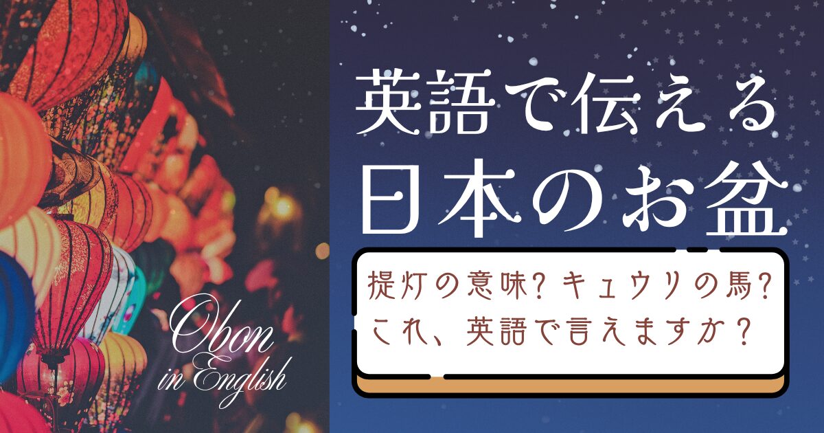 Obon in English 英語で伝える 日本のお盆 提灯の意味? キュウリの馬? これ、英語で言えますか？