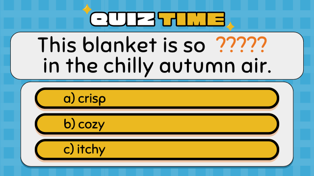 This blanket is so ??? in the chilly autumn air.
A. crisp B. cozy C. itchy 