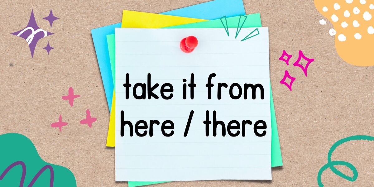 英語フレーズ take it from here take it from there
