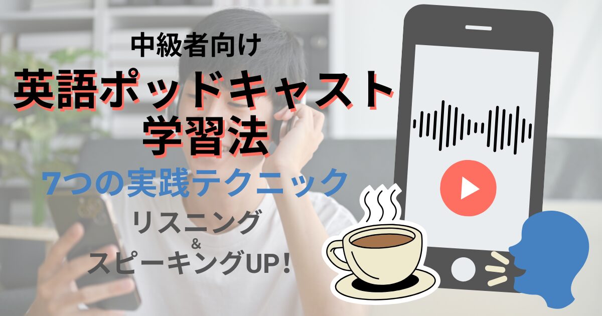 中級者向け 英語ポッドキャスト学習法 7つの実践テクニック リスニング＆スピーキングUP！
