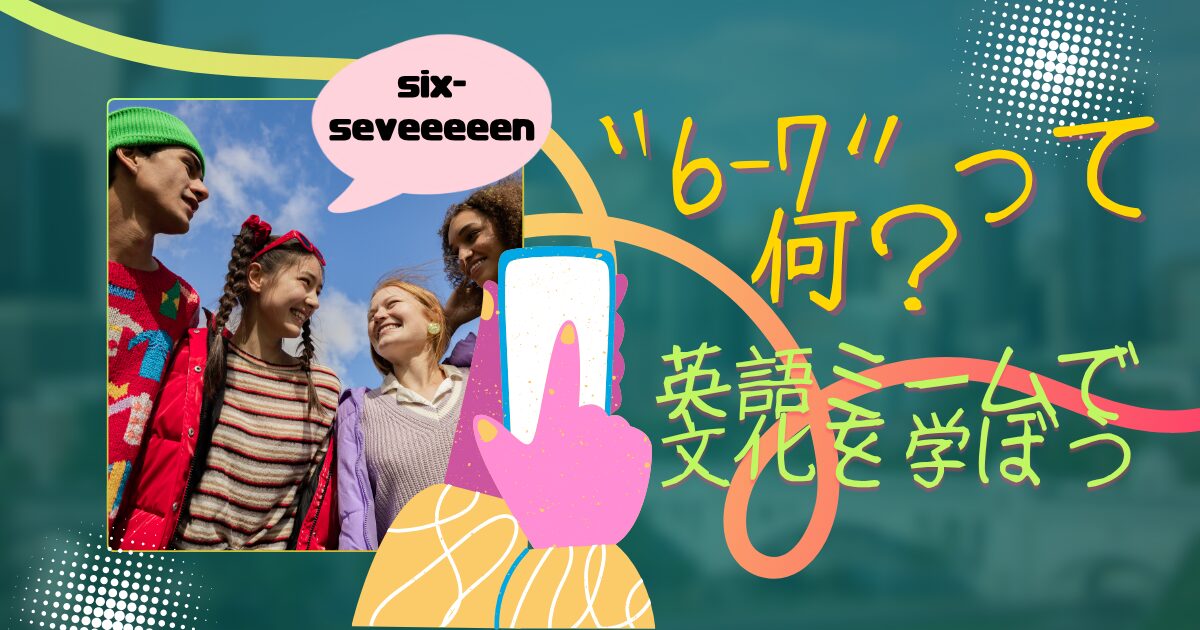 six-seveeeeen “6-7”って何？ 英語ミームで文化を学ぼう