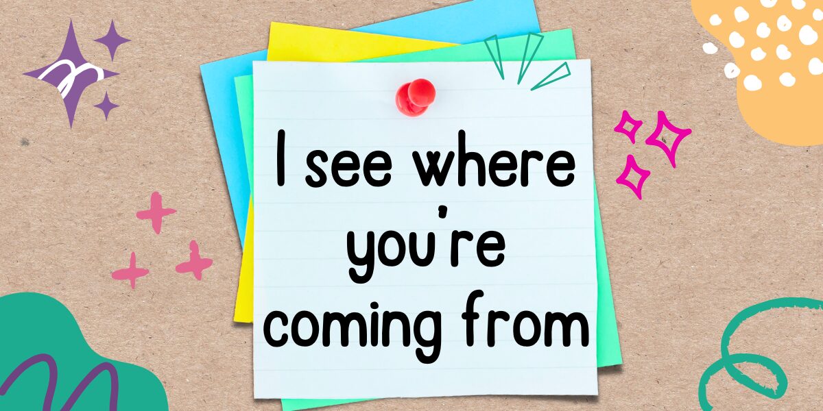 英語フレーズ I see where you’re coming from