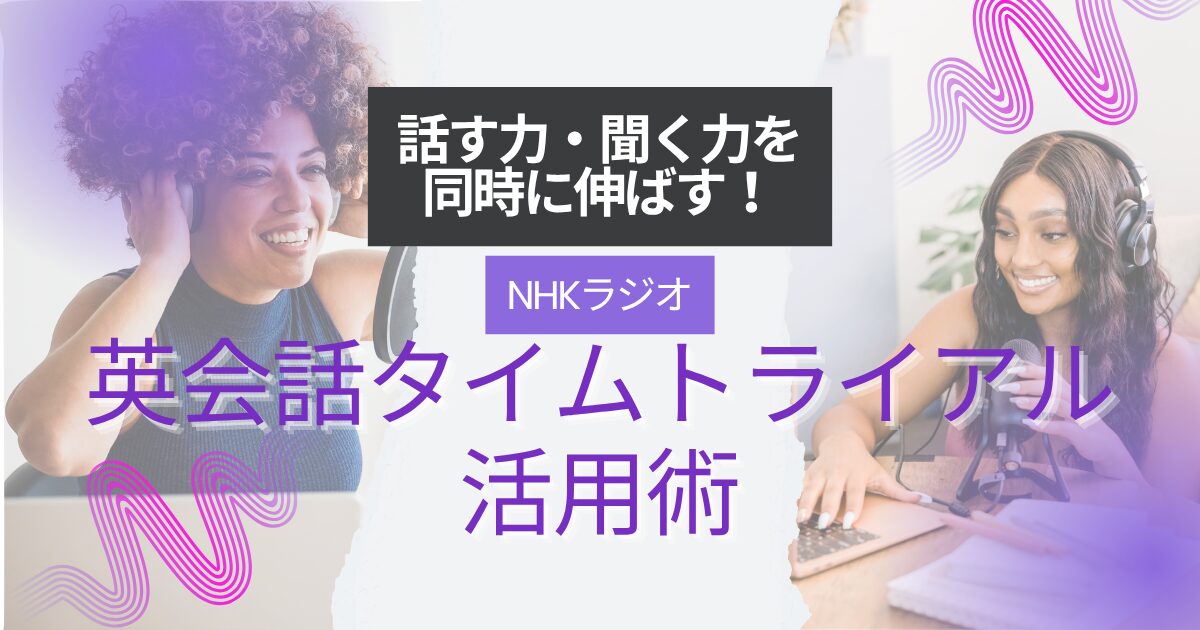 話す力・聞く力を同時に伸ばす！ NHKラジオ英会話タイムトライアル活用術
