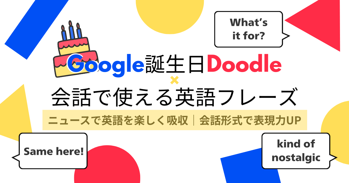 Google誕生日Doodle×会話で使える英語フレーズ ニュースで英語を楽しく吸収｜会話形式で表現力UP What’s it for? kind of nostalgic Same here!
