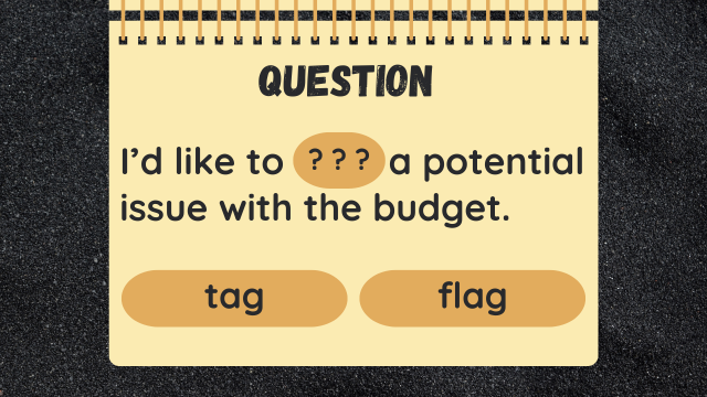 Question
I’d like to ? ? ? a potential issue with the budget.
tag
flag