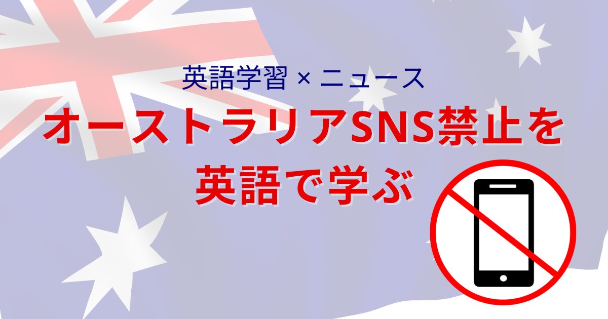 英語学習 × ニュース オーストラリアSNS禁止を英語で学ぶ