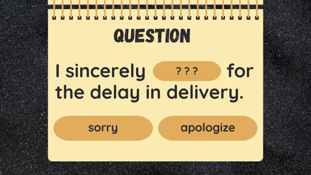 Question
I sincerely ? ? ? for the delay in delivery.
sorry
apologize