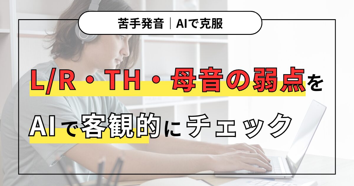 苦手発音｜AIで克服 /R・TH・母音の弱点をAIで客観的にチェック