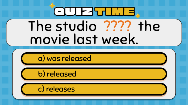 Quiz Time
The studio  ????  the movie last week.
a) was released
b) released
c) releases