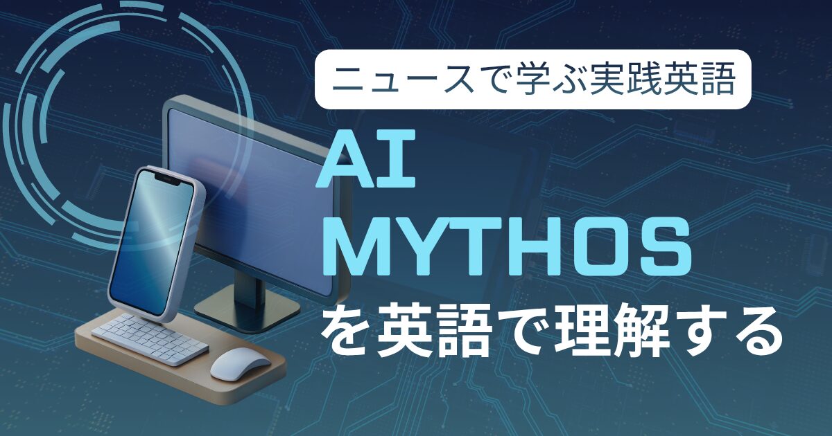 ニュースで学ぶ実践英語 AI MYTHOSを英語で理解する