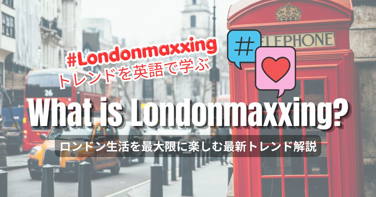#Londonmaxxing トレンドを英語で学ぶ What is Londonmaxxing? ロンドン生活を最大限に楽しむ最新トレンド解説