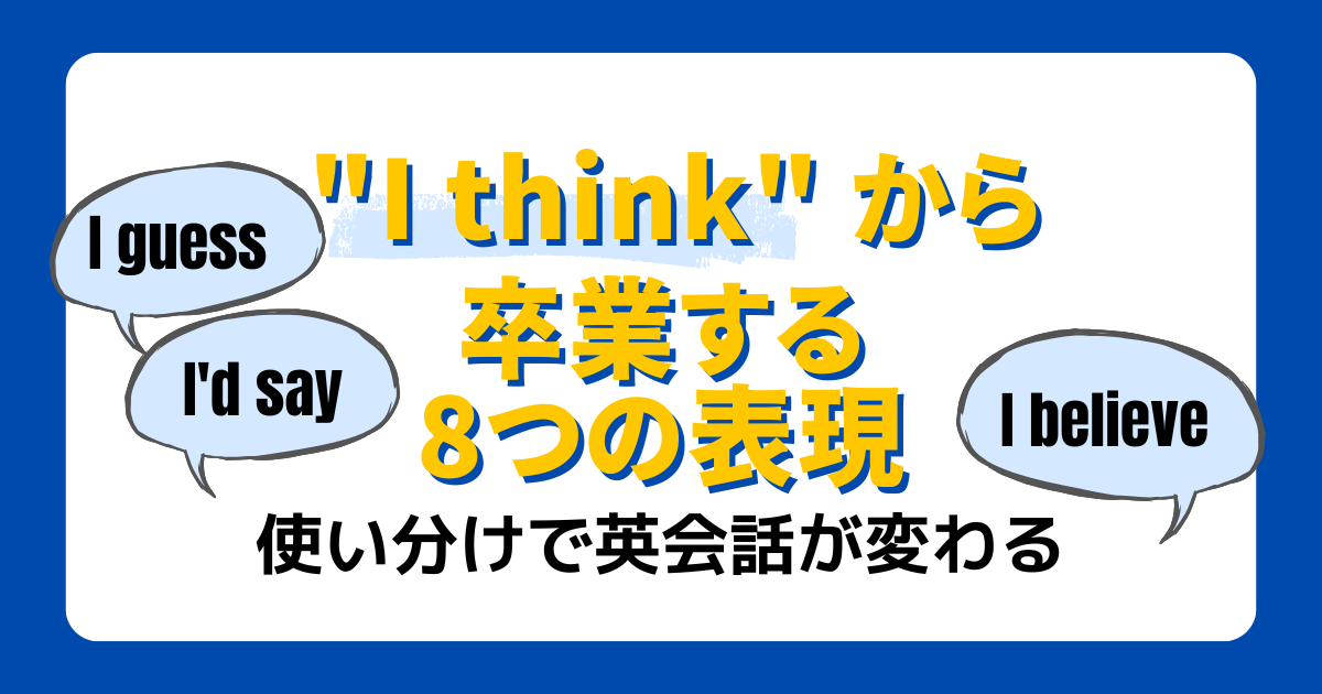 "I think" から卒業する8つの表現 使い分けで英会話が変わる I guess I'd say I believe