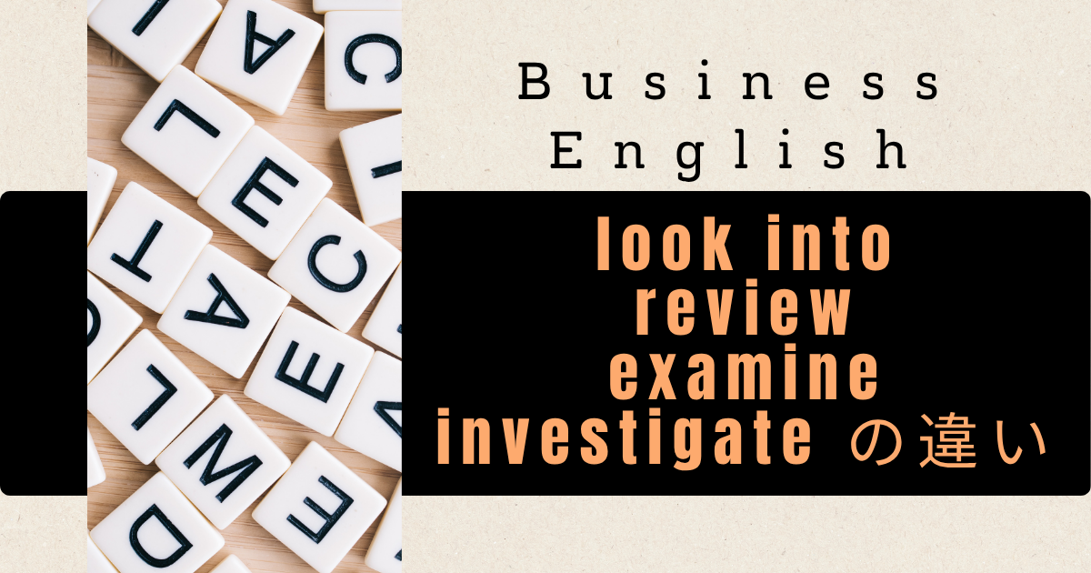 Business English look into review examine investigate の違い